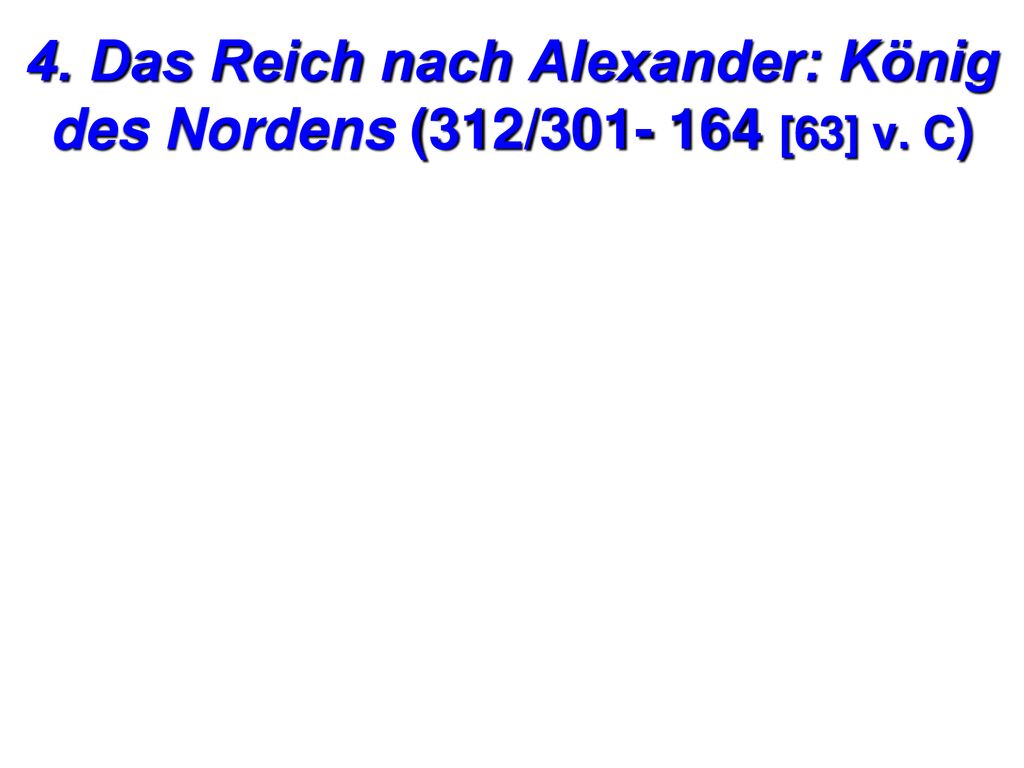 4. Das Reich nach Alexander: König des Nordens (312/ [63] v. C)
