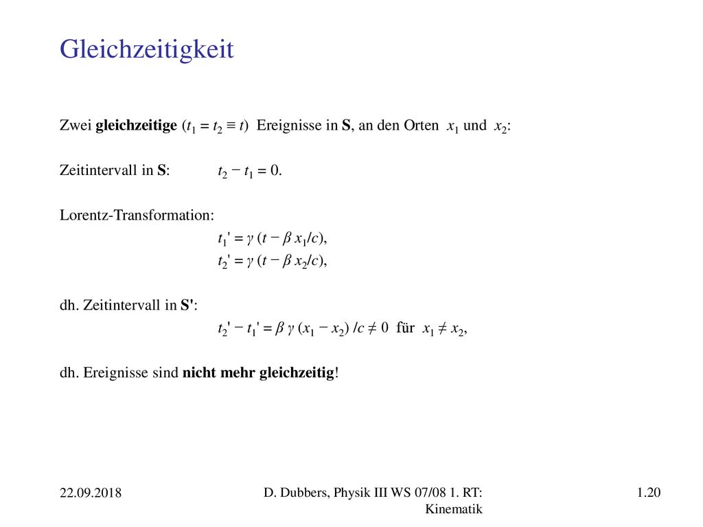 Gleichzeitigkeit Zwei gleichzeitige (t1 = t2 ≡ t) Ereignisse in S, an den Orten x1 und x2: Zeitintervall in S: t2 − t1 = 0.
