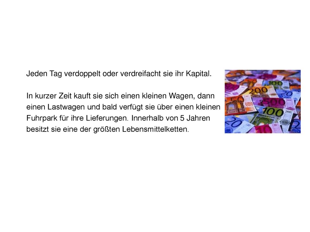 Jeden Tag verdoppelt oder verdreifacht sie ihr Kapital.