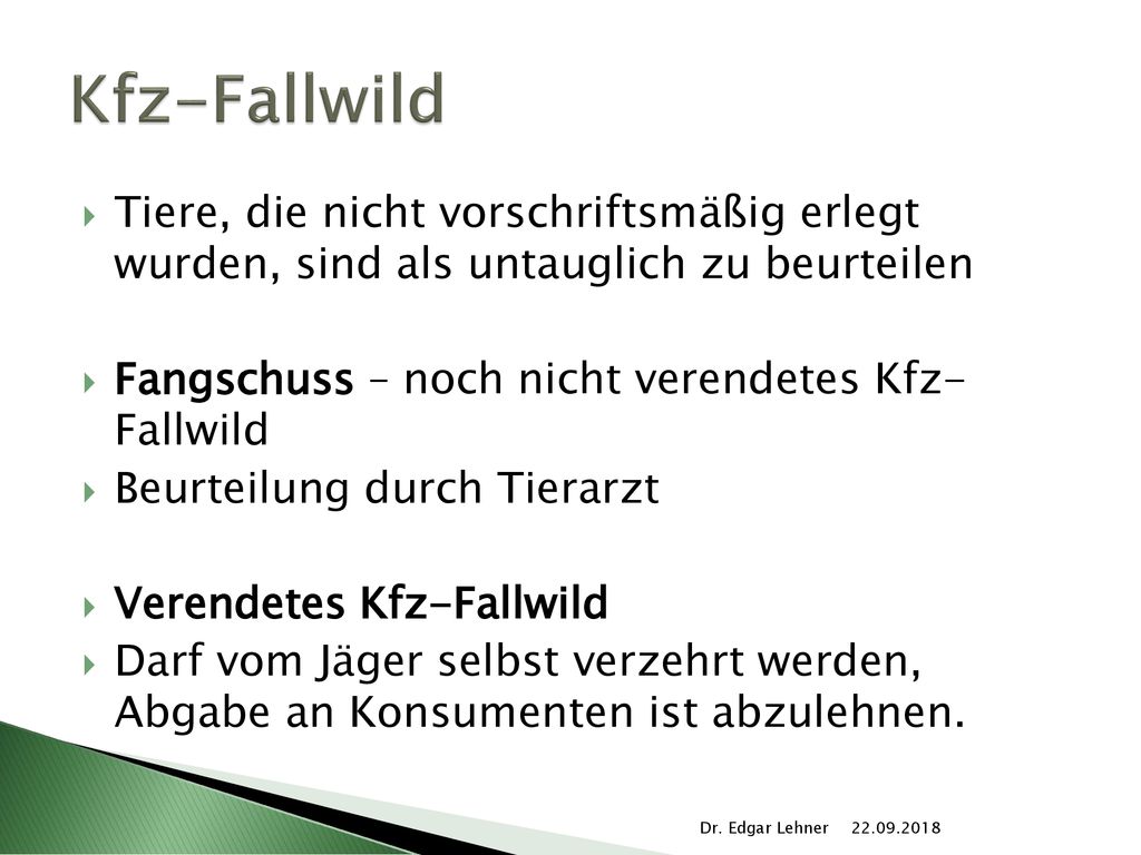 Kfz-Fallwild Tiere, die nicht vorschriftsmäßig erlegt wurden, sind als untauglich zu beurteilen. Fangschuss – noch nicht verendetes Kfz- Fallwild.