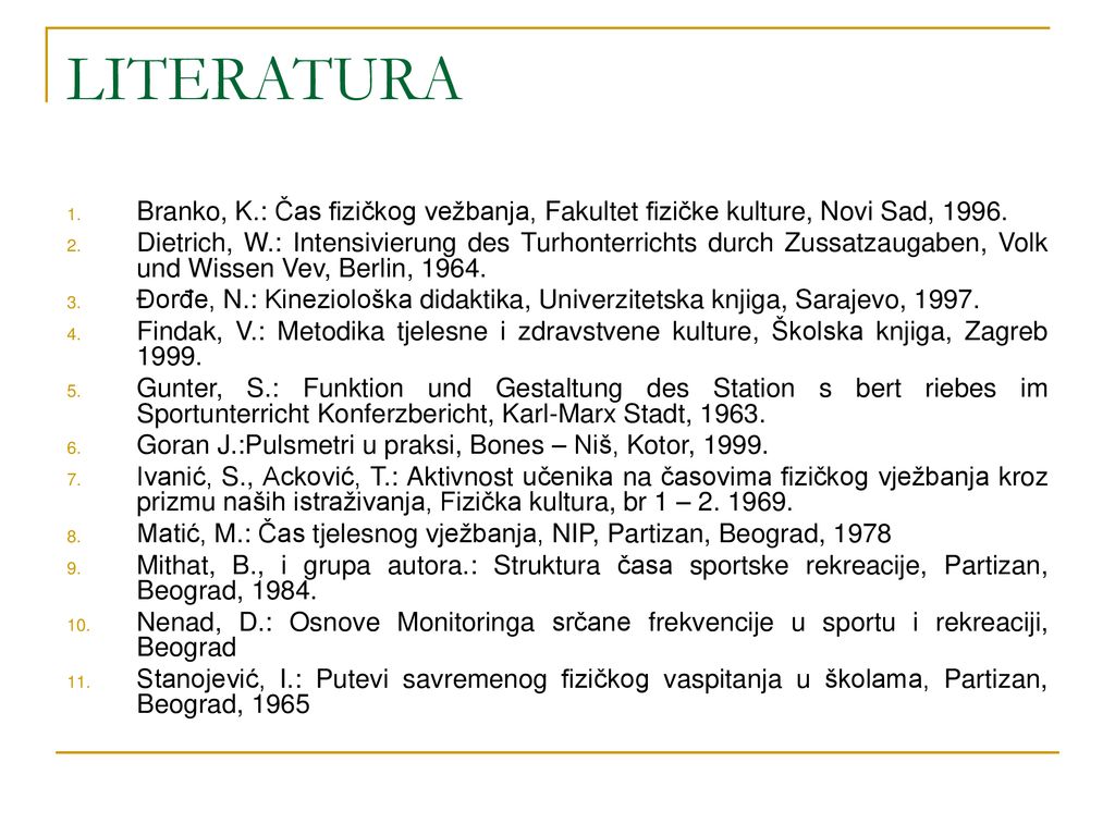 LITERATURA Branko, K.: Čas fizičkog vežbanja, Fakultet fizičke kulture, Novi Sad,