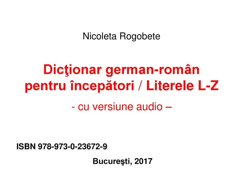 Nicoleta Rogobete Dicţionar german-român pentru începători / Literele L-Z - cu versiune audio –