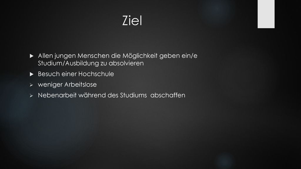 Ziel Allen jungen Menschen die Möglichkeit geben ein/e Studium/Ausbildung zu absolvieren. Besuch einer Hochschule.