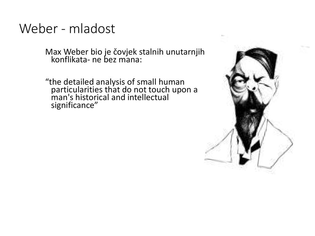 Weber - mladost Max Weber bio je čovjek stalnih unutarnjih konflikata- ne bez mana:
