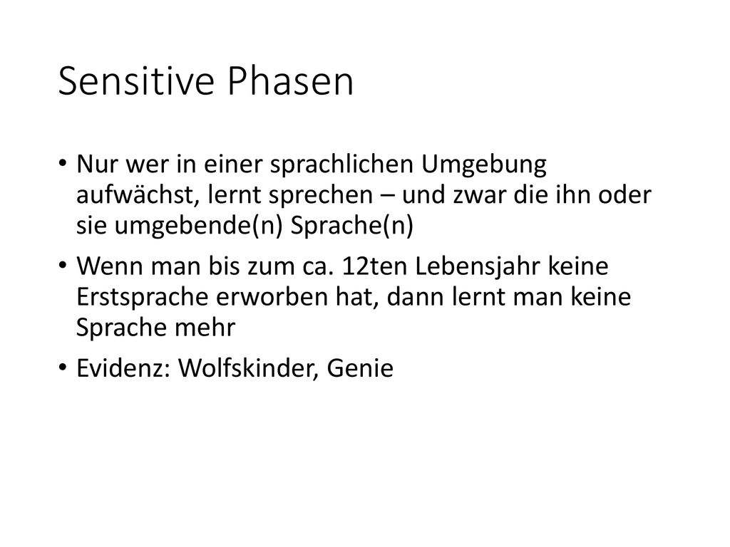 Sensitive Phasen Nur wer in einer sprachlichen Umgebung aufwächst, lernt sprechen – und zwar die ihn oder sie umgebende(n) Sprache(n)