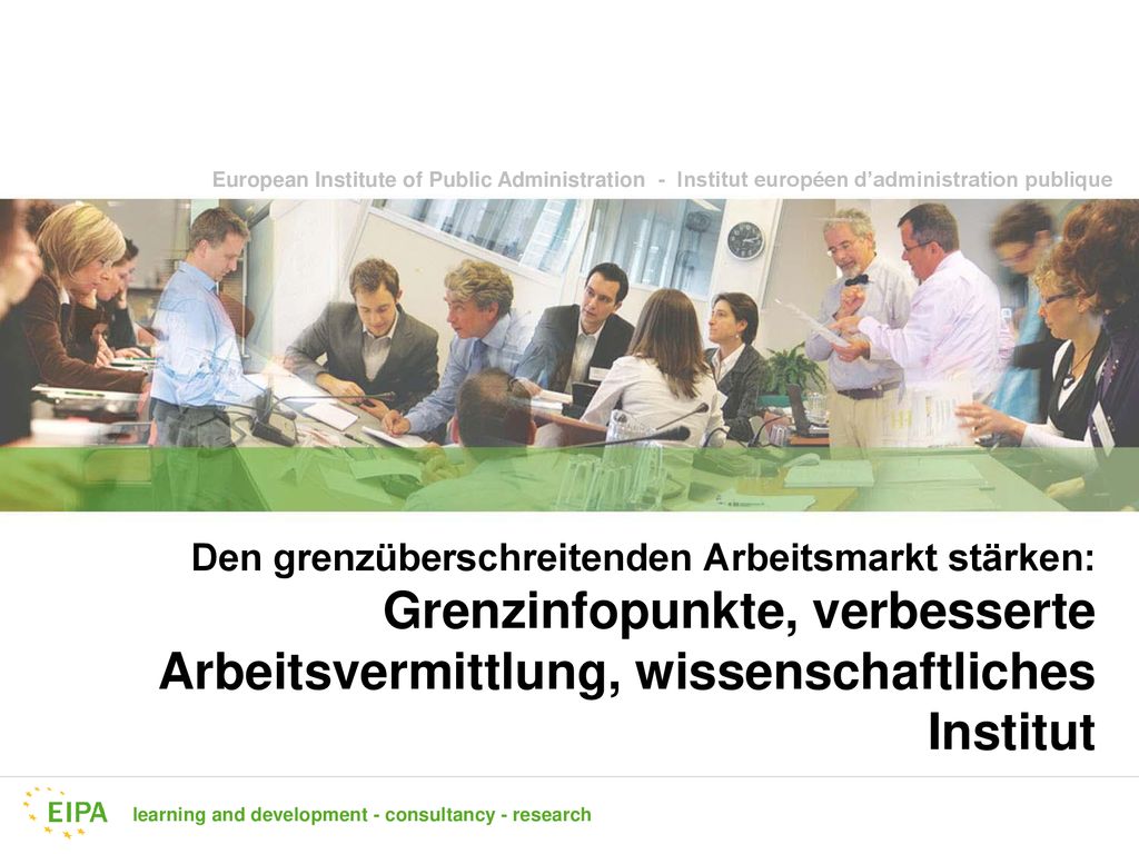 Den grenzüberschreitenden Arbeitsmarkt stärken: Grenzinfopunkte, verbesserte Arbeitsvermittlung, wissenschaftliches Institut Martin Unfried EIPA/Provincie Limburg