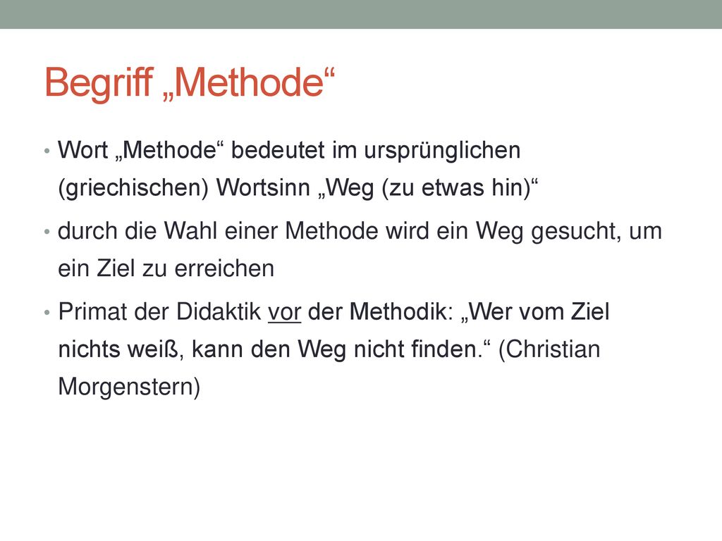 Begriff „Methode Wort „Methode bedeutet im ursprünglichen (griechischen) Wortsinn „Weg (zu etwas hin)