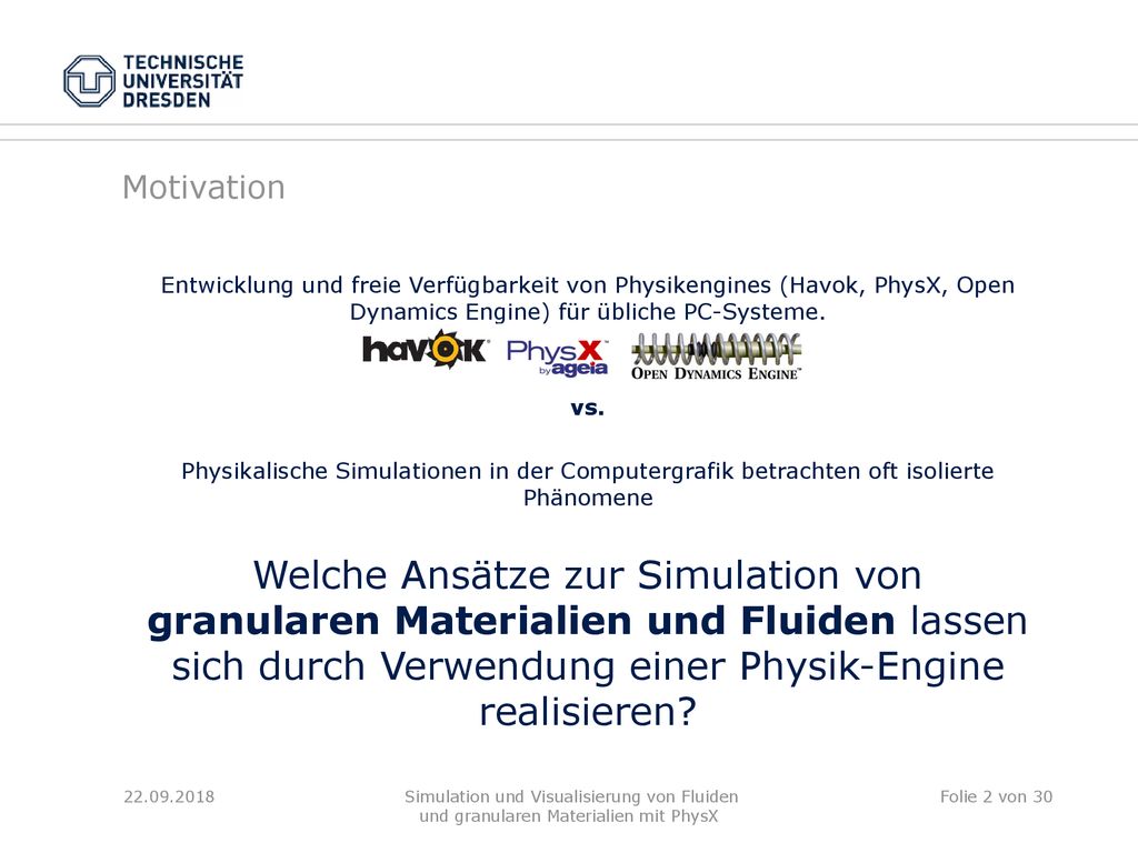 Motivation Entwicklung und freie Verfügbarkeit von Physikengines (Havok, PhysX, Open Dynamics Engine) für übliche PC-Systeme.