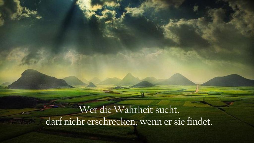 Wer die Wahrheit sucht, darf nicht erschrecken, wenn er sie findet.