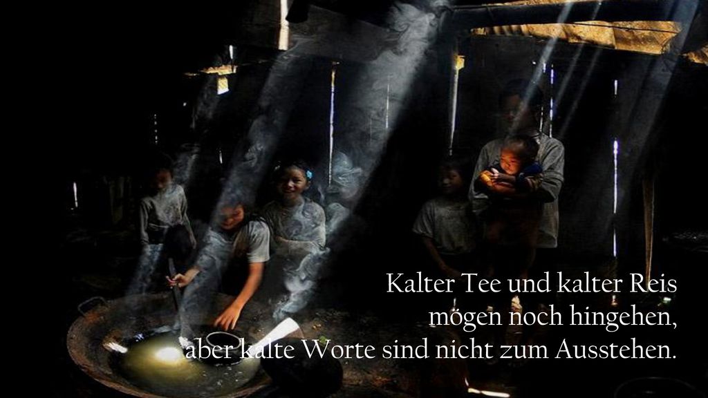 Kalter Tee und kalter Reis mögen noch hingehen, aber kalte Worte sind nicht zum Ausstehen.