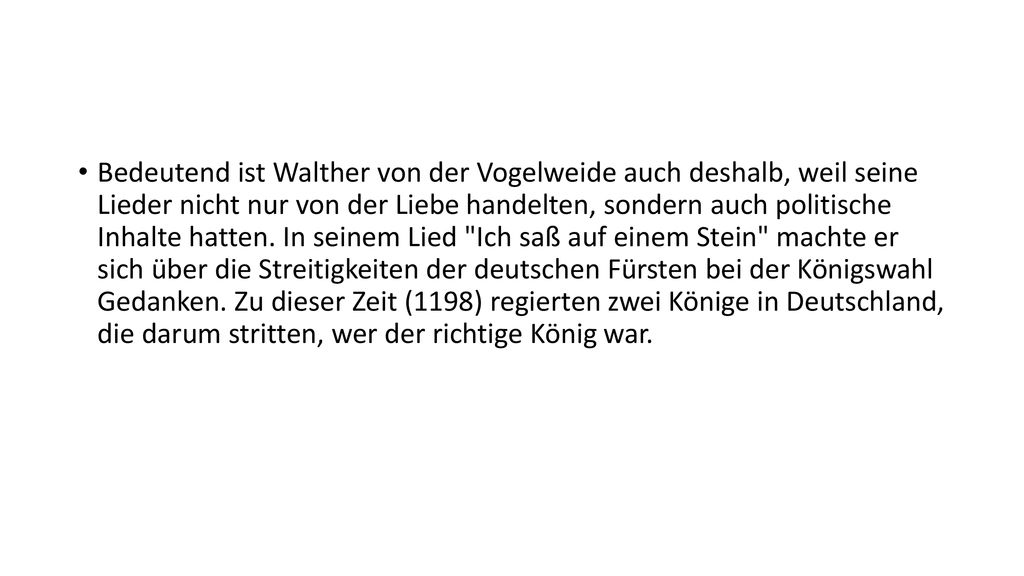 Bedeutend ist Walther von der Vogelweide auch deshalb, weil seine Lieder nicht nur von der Liebe handelten, sondern auch politische Inhalte hatten.