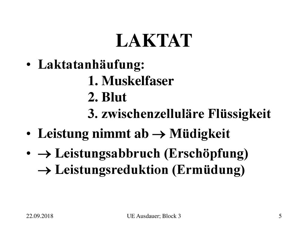 LAKTAT Laktatanhäufung: 1. Muskelfaser 2. Blut 3. zwischenzelluläre Flüssigkeit. Leistung nimmt ab  Müdigkeit.