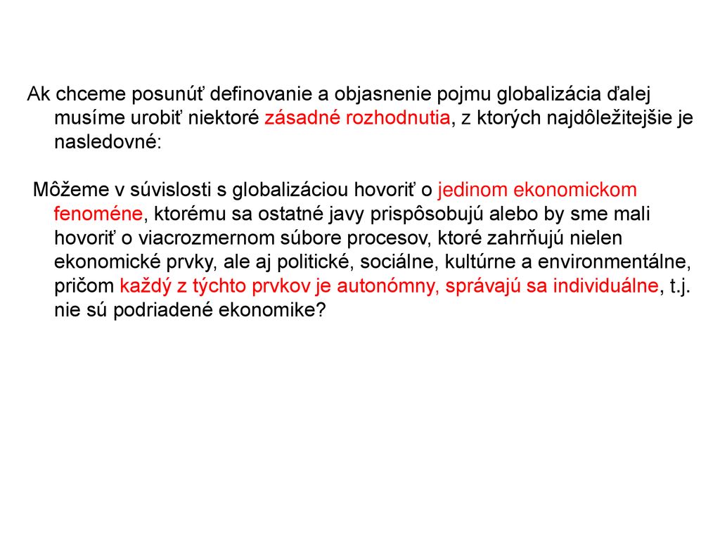Ak chceme posunúť definovanie a objasnenie pojmu globalizácia ďalej musíme urobiť niektoré zásadné rozhodnutia, z ktorých najdôležitejšie je nasledovné:
