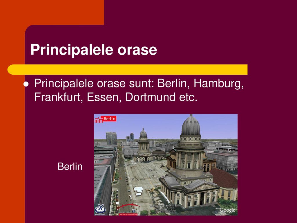 Principalele orase Principalele orase sunt: Berlin, Hamburg, Frankfurt, Essen, Dortmund etc. Berlin