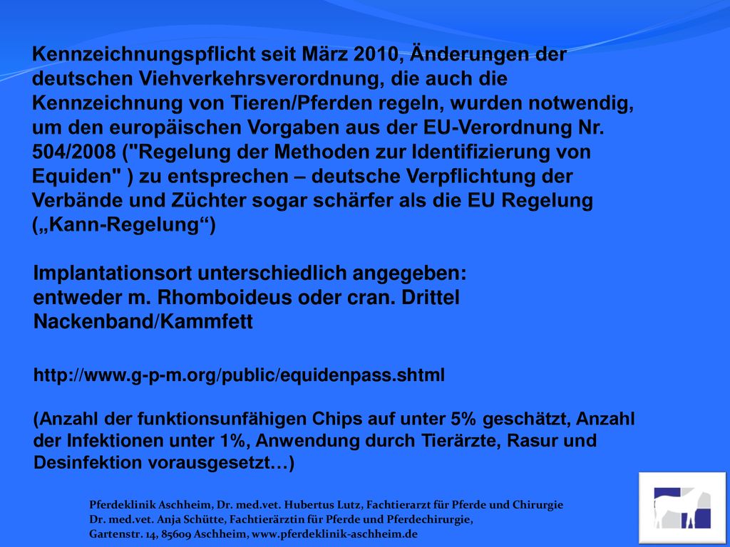 Kennzeichnungspflicht seit März 2010, Änderungen der deutschen Viehverkehrsverordnung, die auch die Kennzeichnung von Tieren/Pferden regeln, wurden notwendig, um den europäischen Vorgaben aus der EU-Verordnung Nr. 504/2008 ( Regelung der Methoden zur Identifizierung von Equiden ) zu entsprechen – deutsche Verpflichtung der Verbände und Züchter sogar schärfer als die EU Regelung („Kann-Regelung )