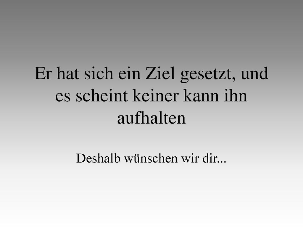 Er hat sich ein Ziel gesetzt, und es scheint keiner kann ihn aufhalten