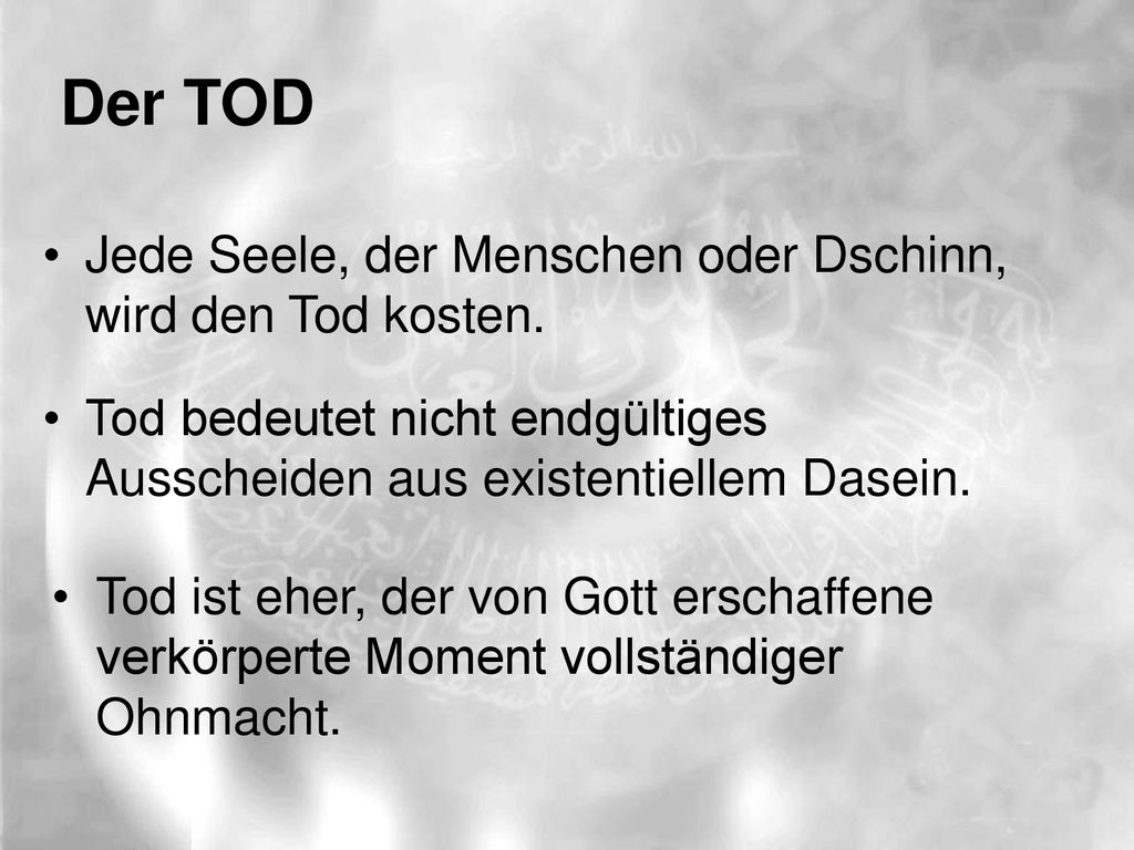Der TOD Jede Seele, der Menschen oder Dschinn, wird den Tod kosten.