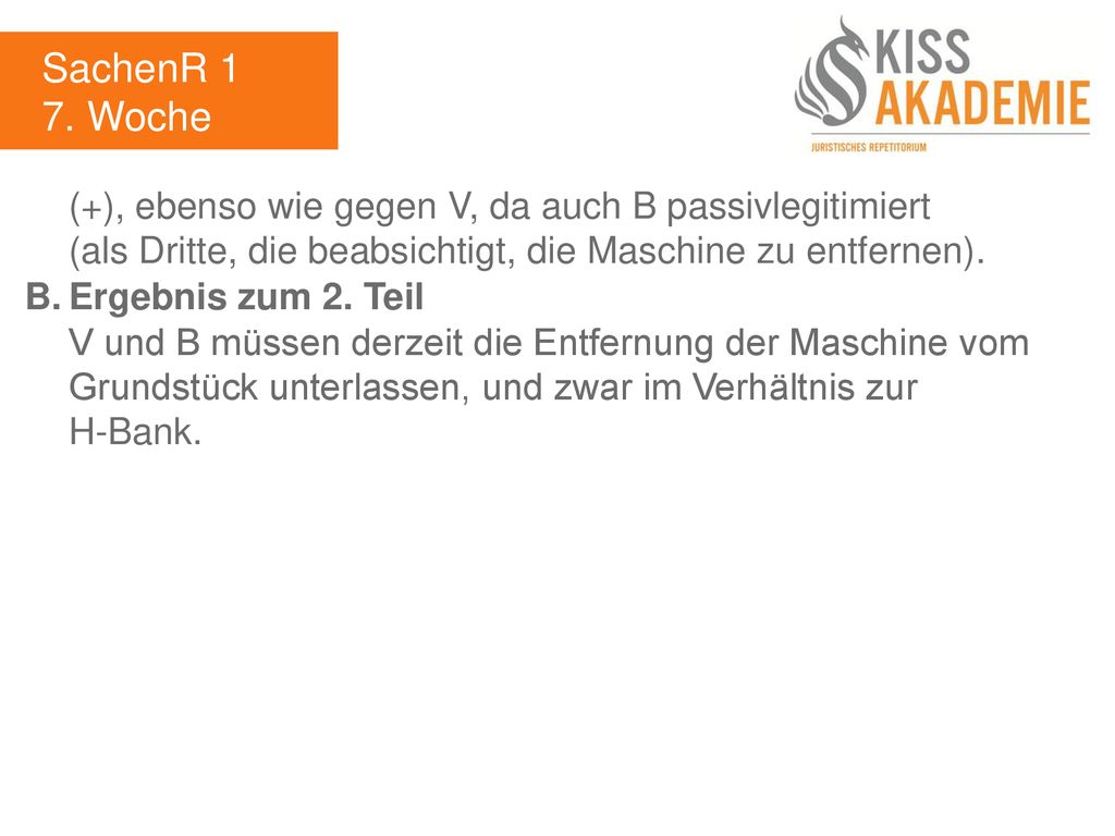 SachenR 1 7. Woche. (+), ebenso wie gegen V, da auch B passivlegitimiert (als Dritte, die beabsichtigt, die Maschine zu entfernen).