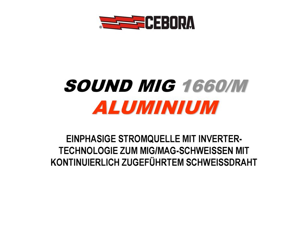 SOUND MIG 1660/M ALUMINIUM EINPHASIGE STROMQUELLE MIT INVERTER-TECHNOLOGIE ZUM MIG/MAG-SCHWEISSEN MIT KONTINUIERLICH ZUGEFÜHRTEM SCHWEISSDRAHT.