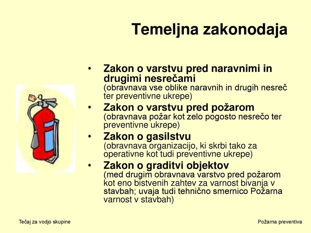 Temeljna zakonodaja Zakon o varstvu pred naravnimi in drugimi nesrečami (obravnava vse oblike naravnih in drugih nesreč ter preventivne ukrepe)
