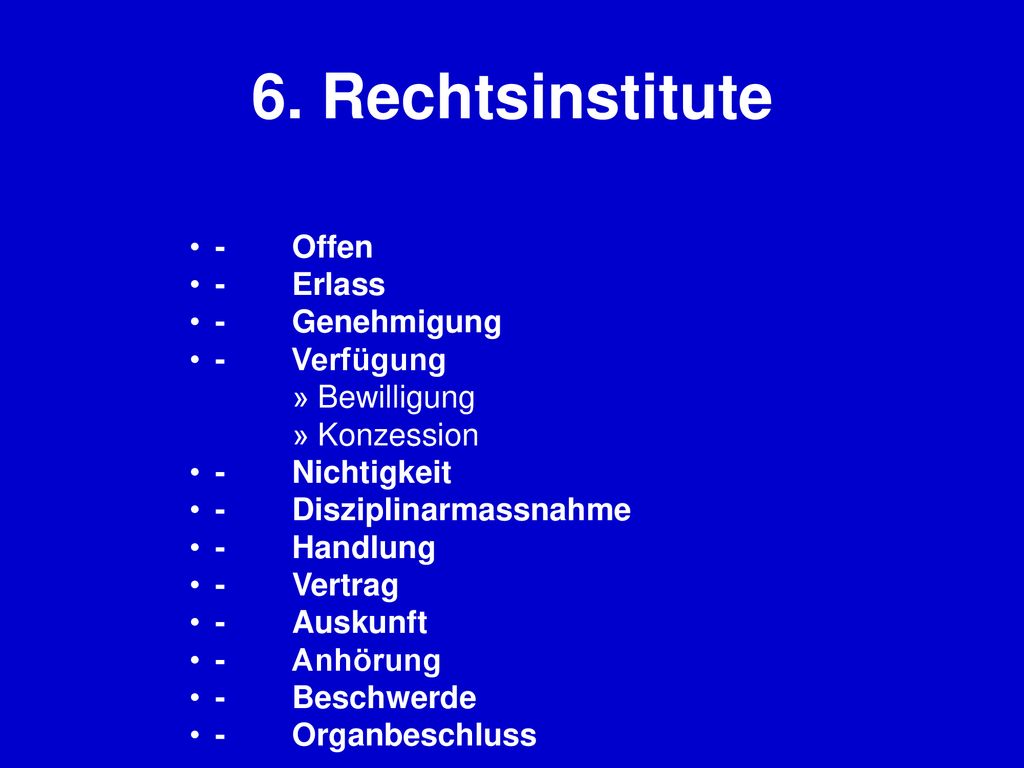 6. Rechtsinstitute - Offen - Erlass - Genehmigung - Verfügung