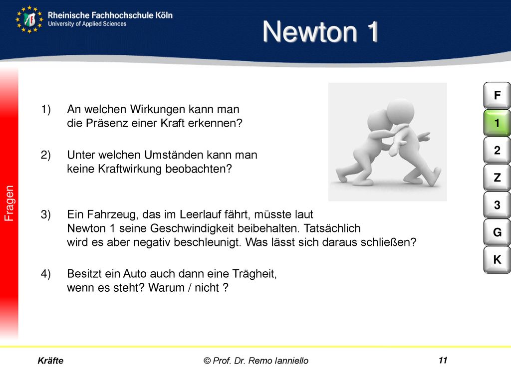 Newton 1 F. An welchen Wirkungen kann man die Präsenz einer Kraft erkennen Beschleunigung, Wärme, Verformung.