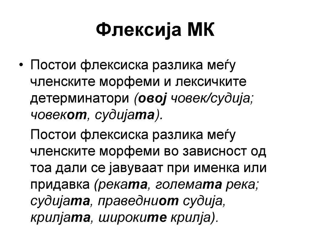 Флексија МК Постои флексиска разлика меѓу членските морфеми и лексичките детерминатори (овој човек/судија; човекот, судијата).