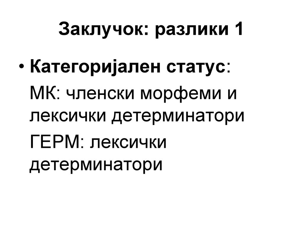 Заклучок: разлики 1 Категоријален статус: МК: членски морфеми и лексички детерминатори.