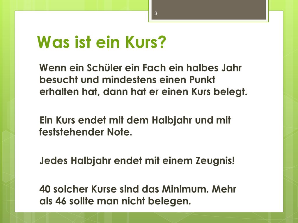 Was ist ein Kurs Wenn ein Schüler ein Fach ein halbes Jahr besucht und mindestens einen Punkt erhalten hat, dann hat er einen Kurs belegt.