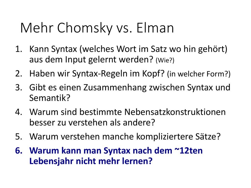 Mehr Chomsky vs. Elman Kann Syntax (welches Wort im Satz wo hin gehört) aus dem Input gelernt werden (Wie )