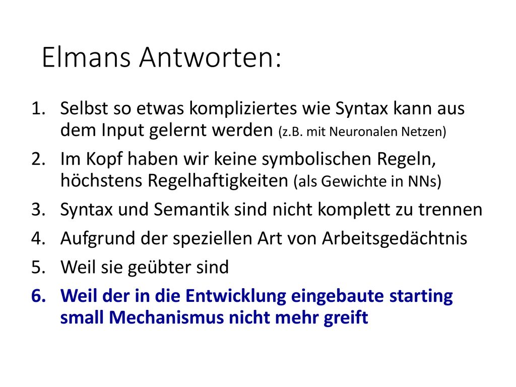 Elmans Antworten: Selbst so etwas kompliziertes wie Syntax kann aus dem Input gelernt werden (z.B. mit Neuronalen Netzen)