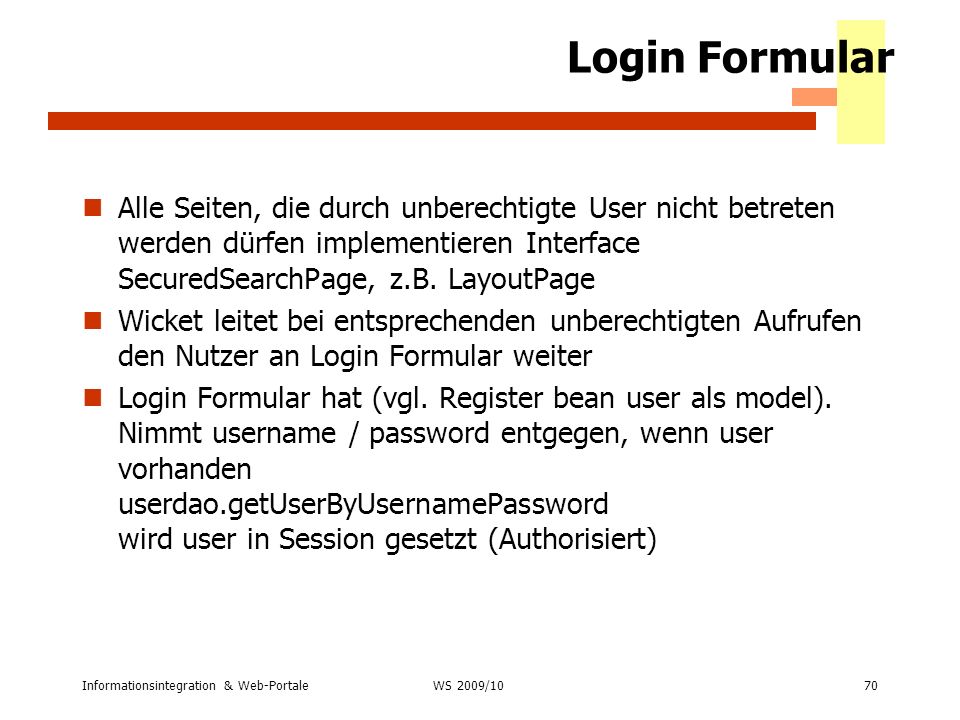 Login Formular Alle Seiten, die durch unberechtigte User nicht betreten werden dürfen implementieren Interface SecuredSearchPage, z.B. LayoutPage.