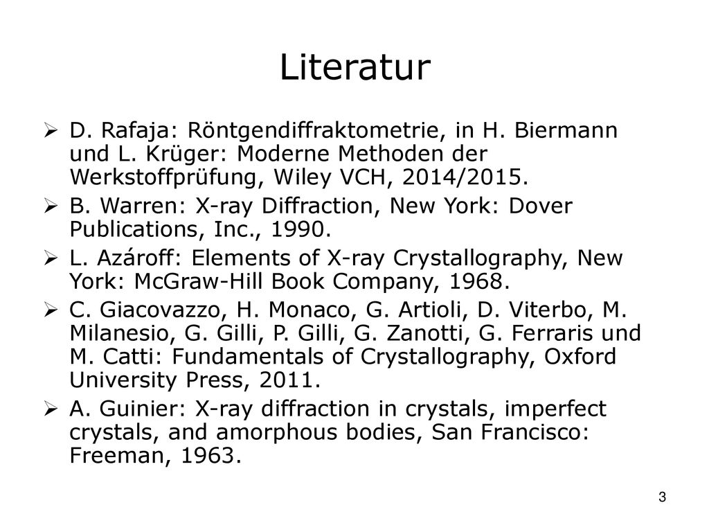 Literatur D. Rafaja: Röntgendiffraktometrie, in H. Biermann und L. Krüger: Moderne Methoden der Werkstoffprüfung, Wiley VCH, 2014/2015.