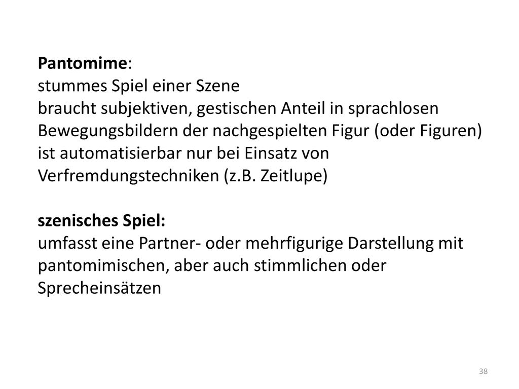 Pantomime: stummes Spiel einer Szene. braucht subjektiven, gestischen Anteil in sprachlosen Bewegungsbildern der nachgespielten Figur (oder Figuren)