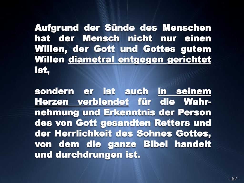Aufgrund der Sünde des Menschen hat der Mensch nicht nur einen Willen, der Gott und Gottes gutem Willen diametral entgegen gerichtet ist,