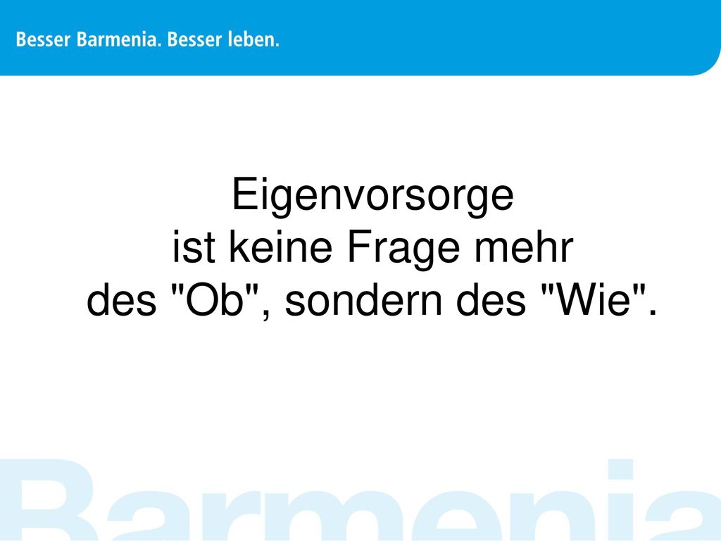 Eigenvorsorge ist keine Frage mehr des Ob , sondern des Wie .