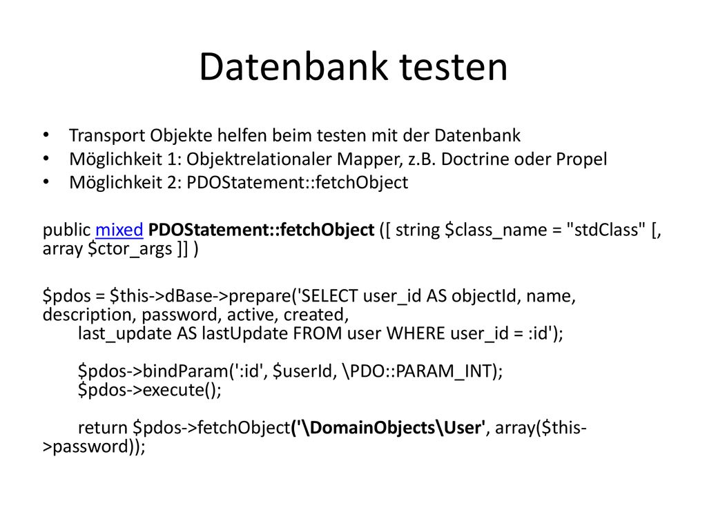 Datenbank testen Transport Objekte helfen beim testen mit der Datenbank. Möglichkeit 1: Objektrelationaler Mapper, z.B. Doctrine oder Propel.