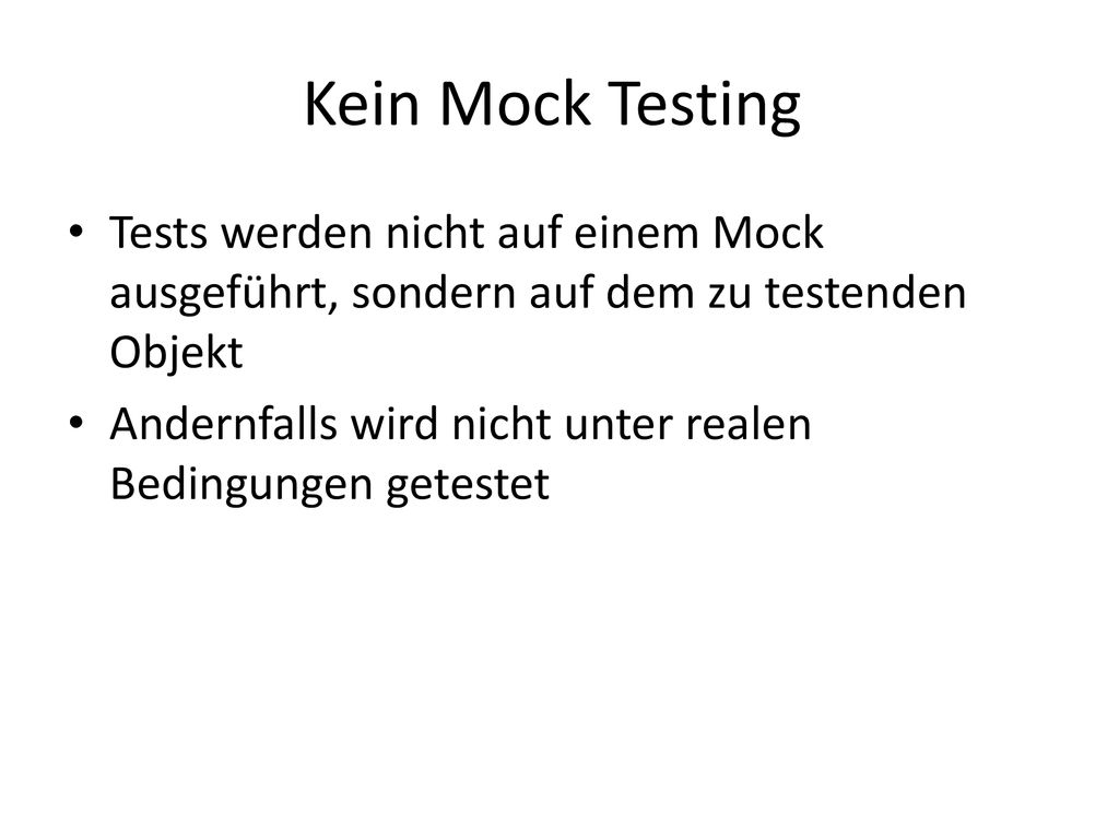 Kein Mock Testing Tests werden nicht auf einem Mock ausgeführt, sondern auf dem zu testenden Objekt.