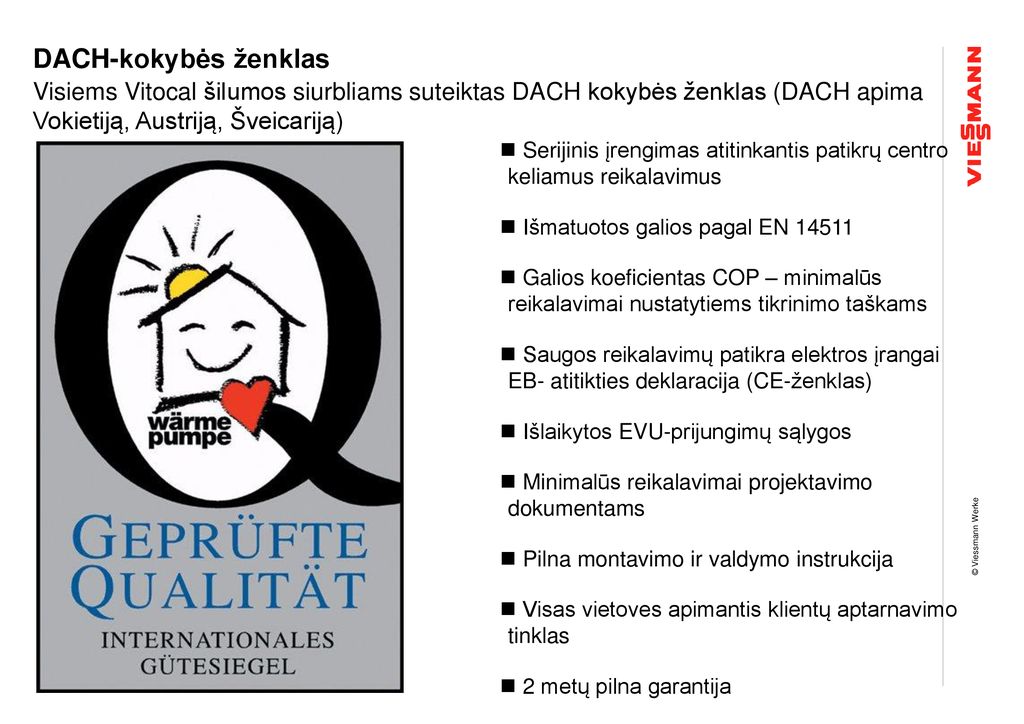DACH-kokybės ženklas Visiems Vitocal šilumos siurbliams suteiktas DACH kokybės ženklas (DACH apima Vokietiją, Austriją, Šveicariją)