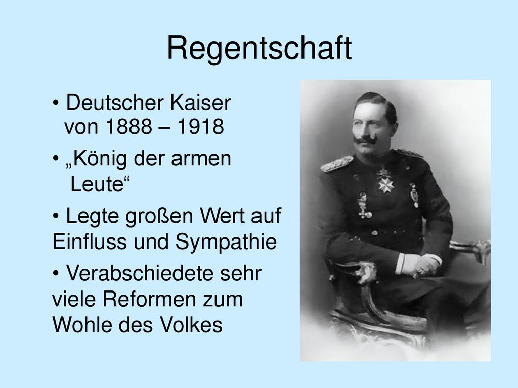 Regentschaft Deutscher Kaiser von 1888 – 1918 „König der armen Leute
