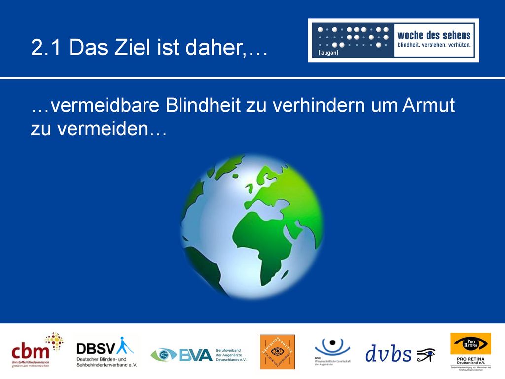 2.1 Das Ziel ist daher,… …vermeidbare Blindheit zu verhindern um Armut zu vermeiden…