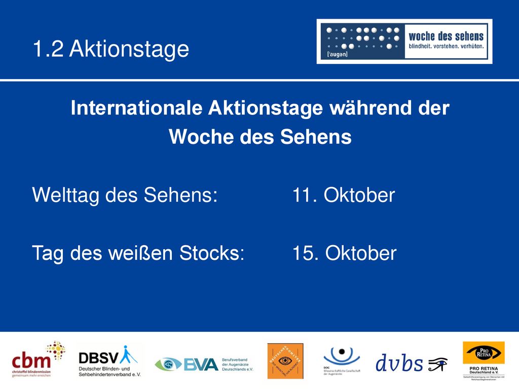 1.2 Aktionstage Internationale Aktionstage während der Woche des Sehens Welttag des Sehens: 11. Oktober Tag des weißen Stocks: 15. Oktober