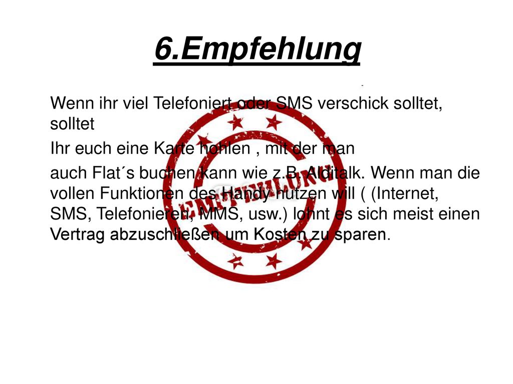 6.Empfehlung Wenn ihr viel Telefoniert oder SMS verschick solltet, solltet. Ihr euch eine Karte hohlen , mit der man.