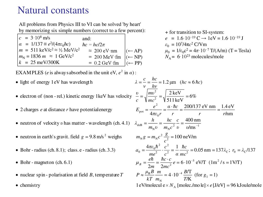 Natural constants All problems from Physics III to VI can be solved by heart by memorizing six simple numbers (correct to a few percent):