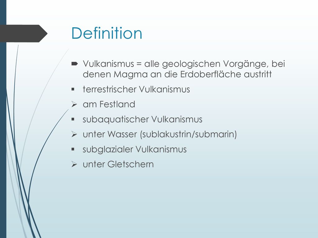 Definition Vulkanismus = alle geologischen Vorgänge, bei denen Magma an die Erdoberfläche austritt.