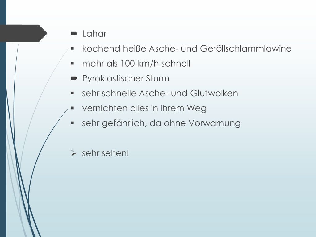 Lahar kochend heiße Asche- und Geröllschlammlawine. mehr als 100 km/h schnell. Pyroklastischer Sturm.