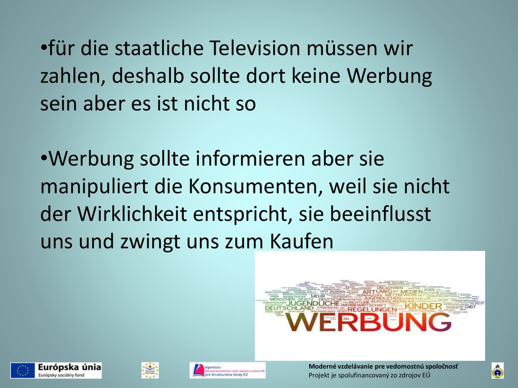 für die staatliche Television müssen wir zahlen, deshalb sollte dort keine Werbung sein aber es ist nicht so