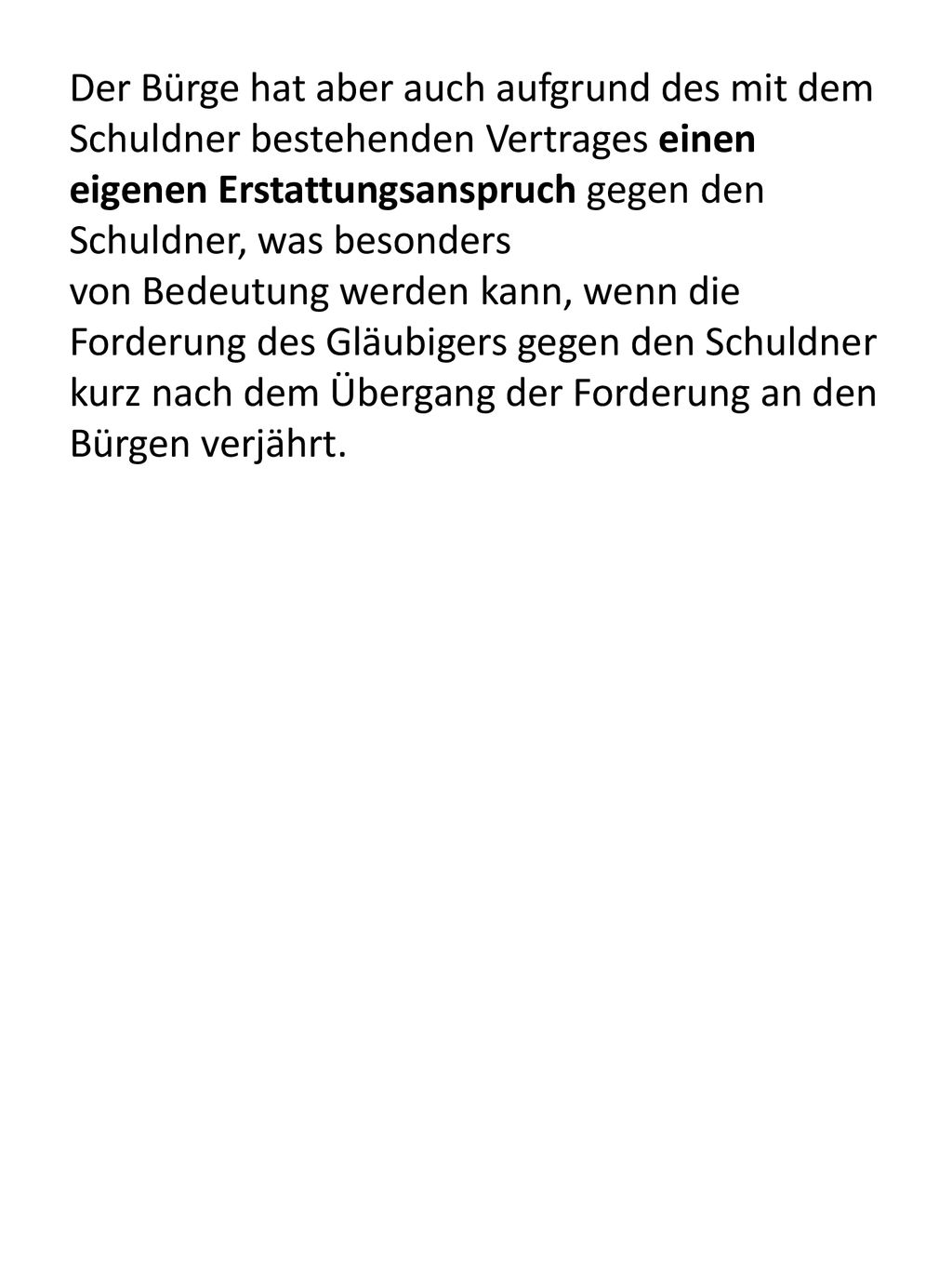 Der Bürge hat aber auch aufgrund des mit dem Schuldner bestehenden Vertrages einen eigenen Erstattungsanspruch gegen den Schuldner, was besonders