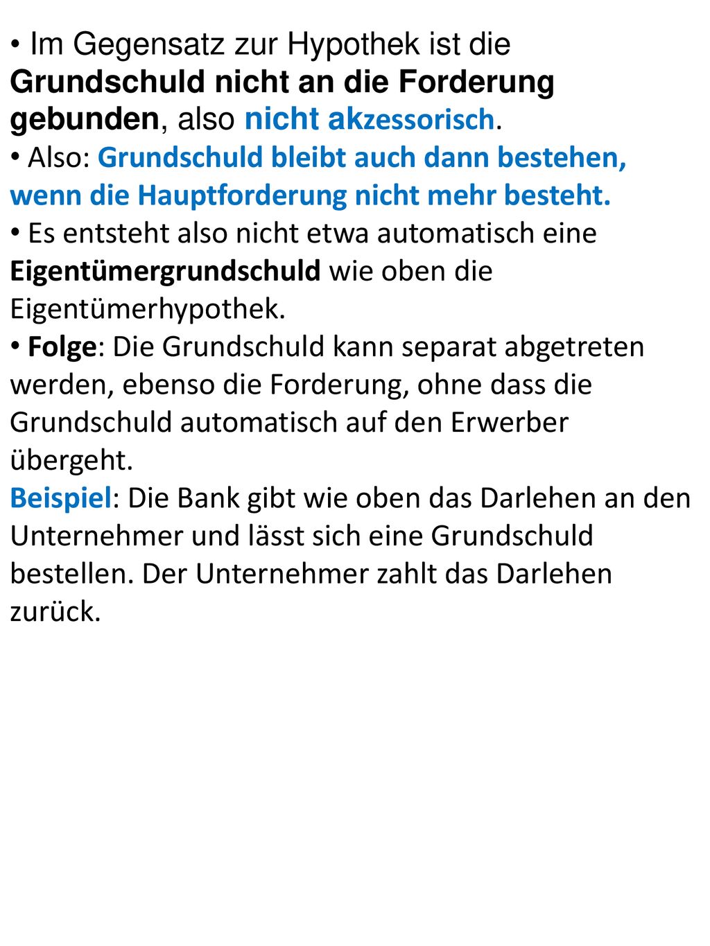 Im Gegensatz zur Hypothek ist die Grundschuld nicht an die Forderung gebunden, also nicht akzessorisch.