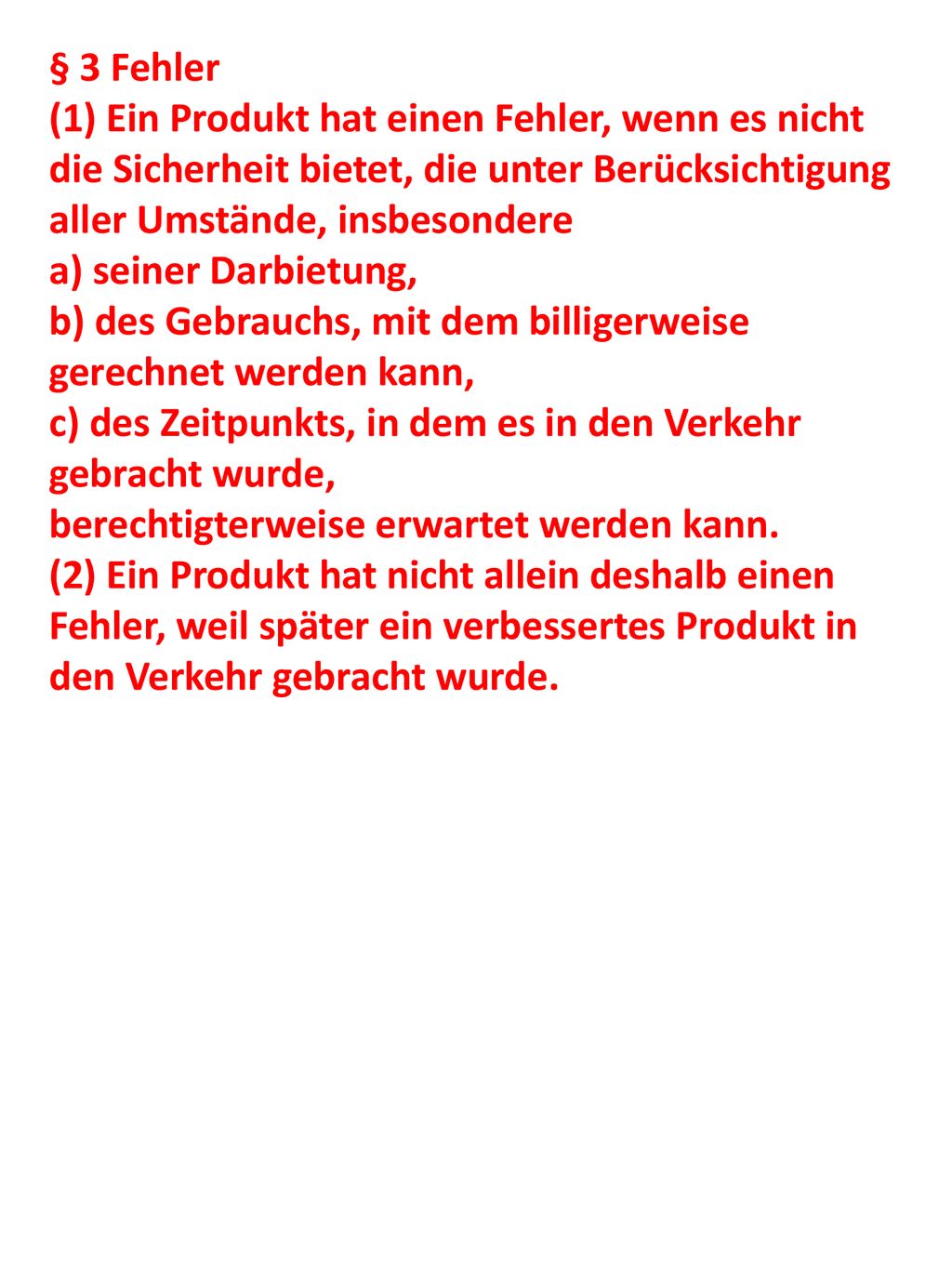 § 3 Fehler (1) Ein Produkt hat einen Fehler, wenn es nicht die Sicherheit bietet, die unter Berücksichtigung aller Umstände, insbesondere.